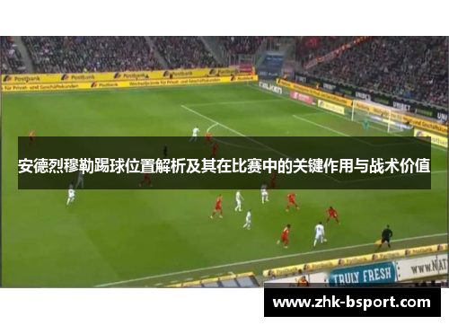 安德烈穆勒踢球位置解析及其在比赛中的关键作用与战术价值