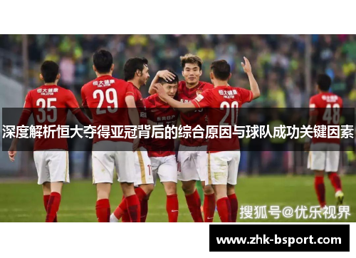 深度解析恒大夺得亚冠背后的综合原因与球队成功关键因素