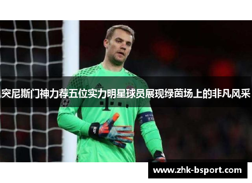 突尼斯门神力荐五位实力明星球员展现绿茵场上的非凡风采