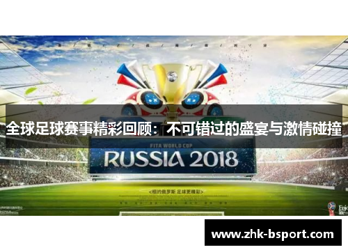 全球足球赛事精彩回顾：不可错过的盛宴与激情碰撞