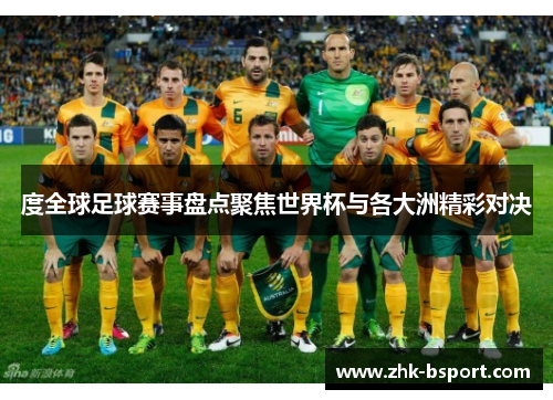 度全球足球赛事盘点聚焦世界杯与各大洲精彩对决