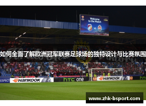 如何全面了解欧洲冠军联赛足球场的独特设计与比赛氛围