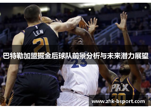 巴特勒加盟掘金后球队前景分析与未来潜力展望