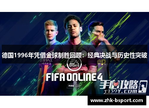 德国1996年凭借金球制胜回顾：经典决战与历史性突破
