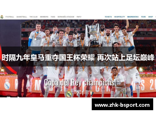 时隔九年皇马重夺国王杯荣耀 再次站上足坛巅峰 时隔九年皇马重夺国王杯荣耀 再次站上足坛巅峰