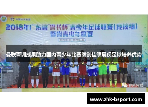 曼联青训成果助力国内青少年比赛屡创佳绩展现足球培养优势