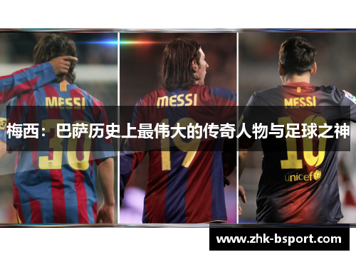 梅西：巴萨历史上最伟大的传奇人物与足球之神