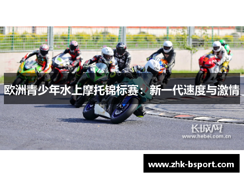 欧洲青少年水上摩托锦标赛:新一代速度与激情 欧洲青少年水上摩托锦标赛:新一代速度与激情