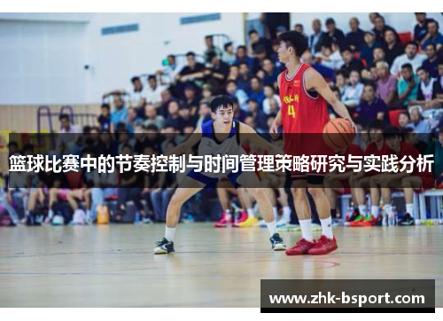 篮球比赛中的节奏控制与时间管理策略研究与实践分析