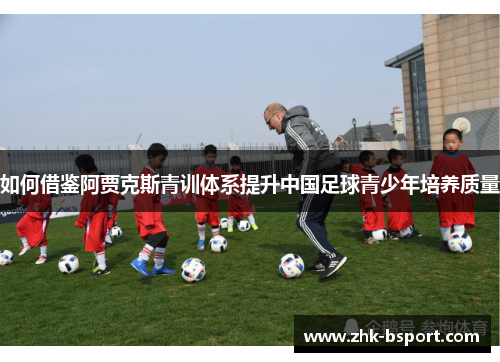 如何借鉴阿贾克斯青训体系提升中国足球青少年培养质量