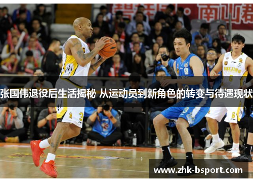 张国伟退役后生活揭秘 从运动员到新角色的转变与待遇现状