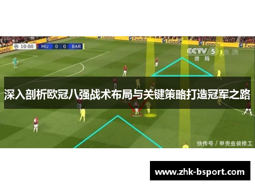 深入剖析欧冠八强战术布局与关键策略打造冠军之路