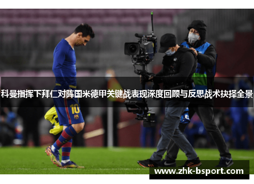 科曼指挥下拜仁对阵国米德甲关键战表现深度回顾与反思战术抉择全景 科曼指挥下拜仁对阵国米德甲关键战表现深度回顾与反思战术抉择全景