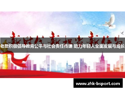 老詹积极倡导教育公平与社会责任传递 助力年轻人全面发展与成长