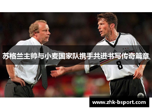 苏格兰主帅与小麦国家队携手共进书写传奇篇章 苏格兰主帅与小麦国家队携手共进书写传奇篇章