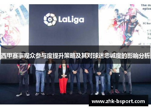 西甲赛事观众参与度提升策略及其对球迷忠诚度的影响分析