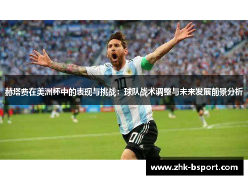赫塔费在美洲杯中的表现与挑战：球队战术调整与未来发展前景分析