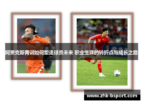 阿贾克斯青训如何塑造球员未来 职业生涯的转折点与成长之路