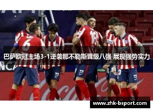 巴萨欧冠主场3-1逆袭那不勒斯晋级八强 展现强势实力 巴萨欧冠主场3-1逆袭那不勒斯晋级八强 展现强势实力